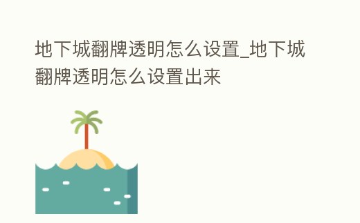 地下城翻牌透明怎么設(shè)置_地下城翻牌透明怎么設(shè)置出來