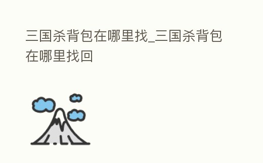 三國殺背包在哪里找_三國殺背包在哪里找回