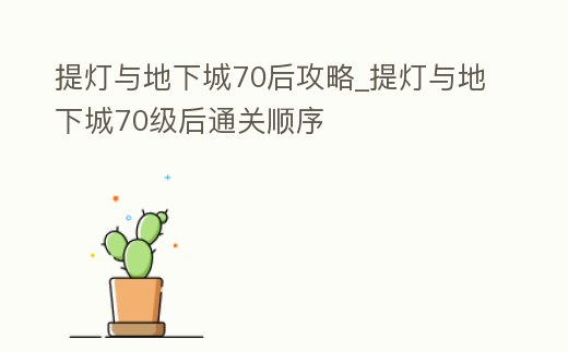 提燈與地下城70后攻略_提燈與地下城70級后通關順序