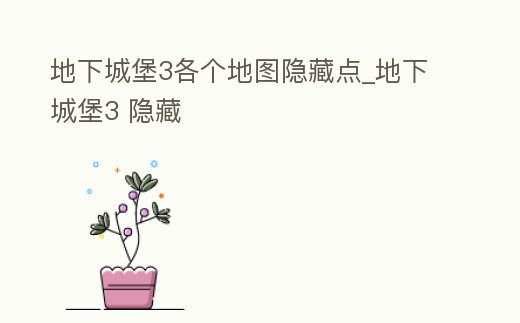地下城堡3各個地圖隱藏點_地下城堡3 隱藏