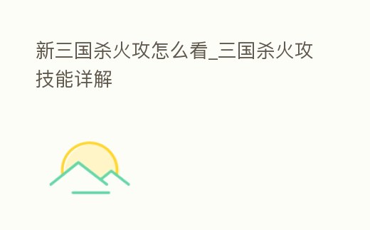 新三國殺火攻怎么看_三國殺火攻技能詳解