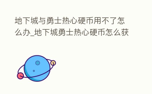 地下城與勇士熱心硬幣用不了怎么辦_地下城勇士熱心硬幣怎么獲得