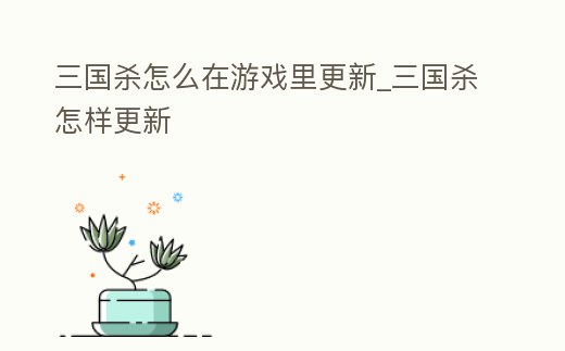 三國殺怎么在游戲里更新_三國殺怎樣更新