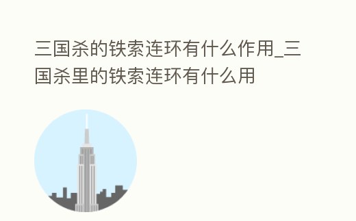 三國(guó)殺的鐵索連環(huán)有什么作用_三國(guó)殺里的鐵索連環(huán)有什么用