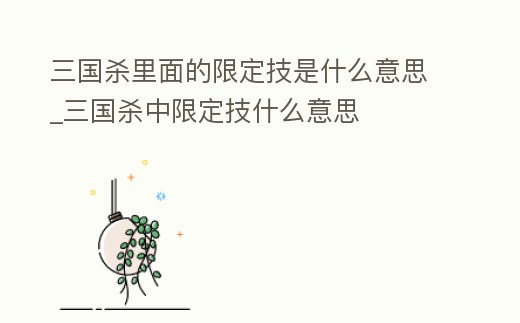 三國殺里面的限定技是什么意思_三國殺中限定技什么意思
