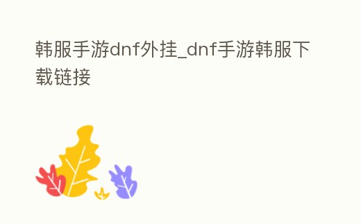 韓服手游dnf外掛_dnf手游韓服下載鏈接