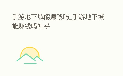手游地下城能賺錢嗎_手游地下城能賺錢嗎知乎