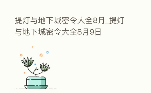提燈與地下城密令大全8月_提燈與地下城密令大全8月9日