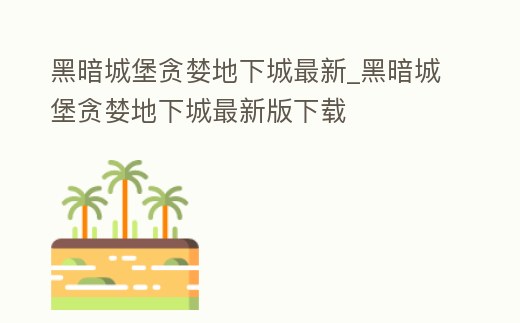 黑暗城堡貪婪地下城最新_黑暗城堡貪婪地下城最新版下載