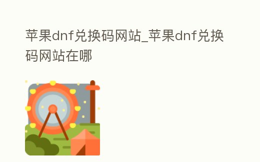 蘋果dnf兌換碼網(wǎng)站_蘋果dnf兌換碼網(wǎng)站在哪