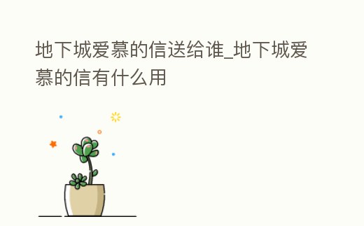 地下城愛慕的信送給誰_地下城愛慕的信有什么用