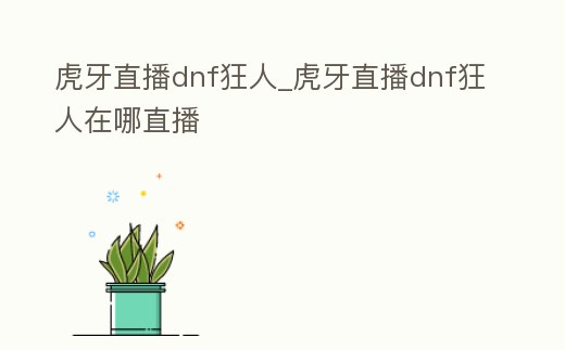 虎牙直播dnf狂人_虎牙直播dnf狂人在哪直播