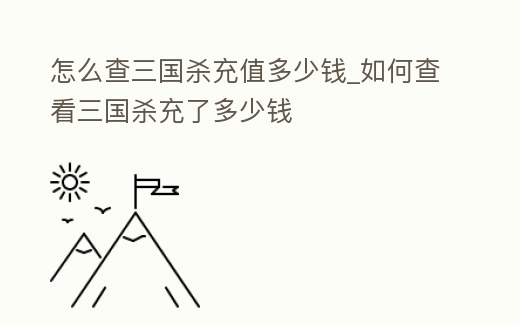 怎么查三國殺充值多少錢_如何查看三國殺充了多少錢