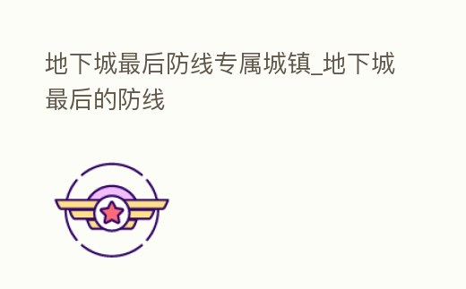 地下城最后防線專屬城鎮_地下城最后的防線