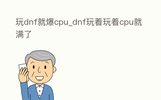 玩dnf就爆cpu_dnf玩著玩著cpu就滿了
