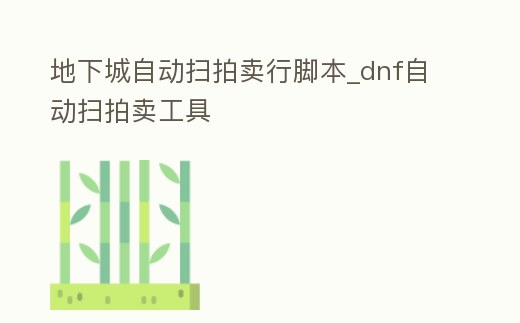 地下城自動(dòng)掃拍賣(mài)行腳本_dnf自動(dòng)掃拍賣(mài)工具