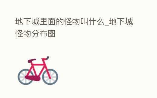 地下城里面的怪物叫什么_地下城怪物分布圖