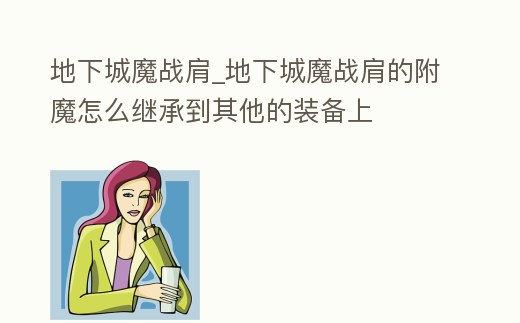 地下城魔戰肩_地下城魔戰肩的附魔怎么繼承到其他的裝備上