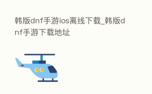 韓版dnf手游ios離線下載_韓版dnf手游下載地址