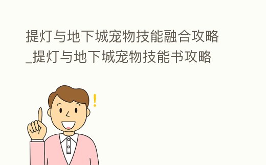 提燈與地下城寵物技能融合攻略_提燈與地下城寵物技能書攻略