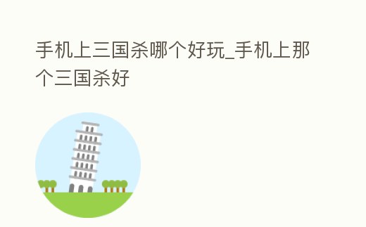 手機上三國殺哪個好玩_手機上那個三國殺好