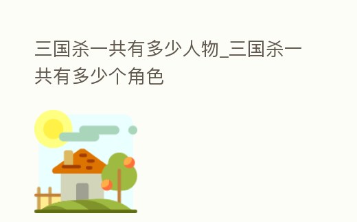 三國殺一共有多少人物_三國殺一共有多少個角色