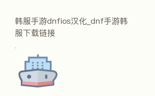 韓服手游dnfios漢化_dnf手游韓服下載鏈接