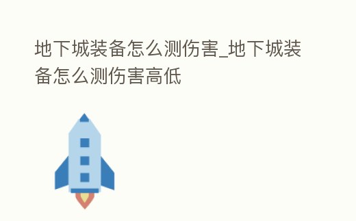 地下城裝備怎么測傷害_地下城裝備怎么測傷害高低