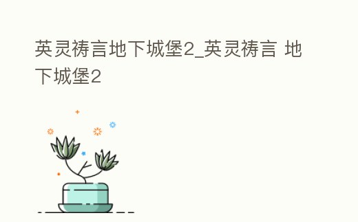 英靈禱言地下城堡2_英靈禱言 地下城堡2