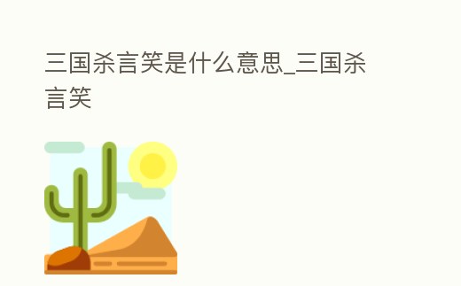 三國殺言笑是什么意思_三國殺 言笑