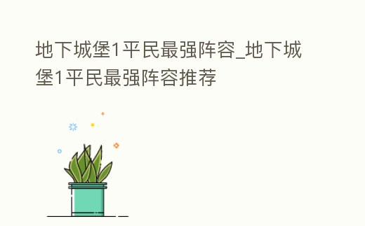 地下城堡1平民最強陣容_地下城堡1平民最強陣容推薦