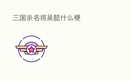 三國殺名將吳懿什么梗