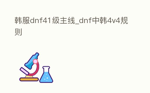 韓服dnf41級主線_dnf中韓4v4規(guī)則