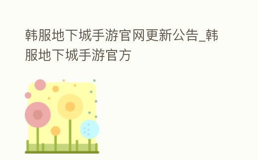 韓服地下城手游官網更新公告_韓服地下城手游官方