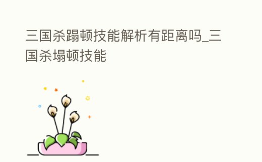 三國殺蹋頓技能解析有距離嗎_三國殺塌頓技能