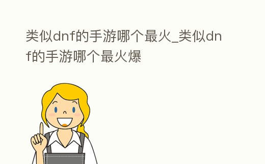 類似dnf的手游哪個最火_類似dnf的手游哪個最火爆