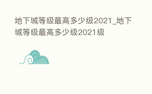 地下城等級最高多少級2021_地下城等級最高多少級2021級