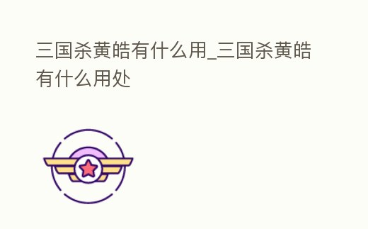 三國殺黃皓有什么用_三國殺黃皓有什么用處
