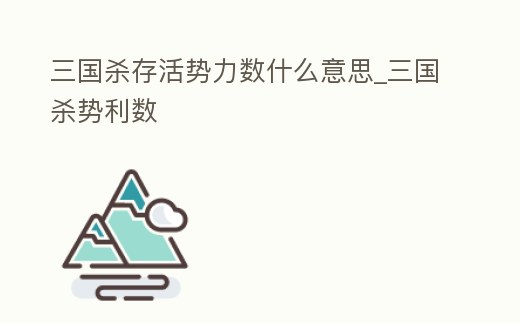 三國殺存活勢力數什么意思_三國殺勢利數