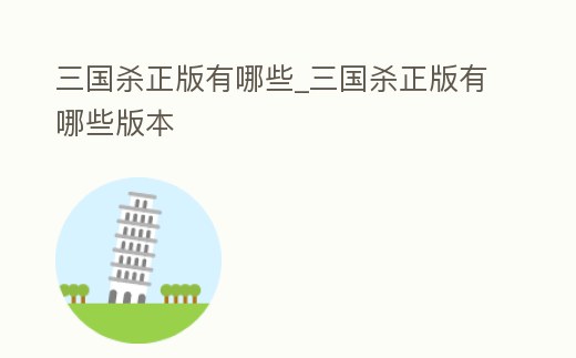 三國殺正版有哪些_三國殺正版有哪些版本