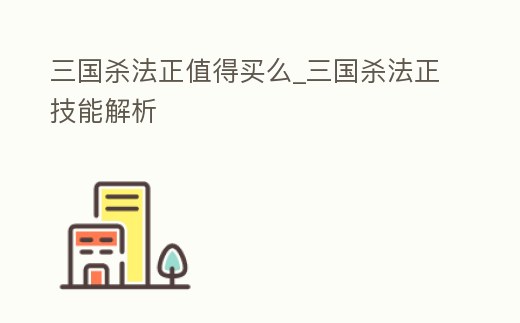 三國殺法正值得買么_三國殺法正技能解析