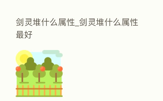 劍靈堆什么屬性_劍靈堆什么屬性最好