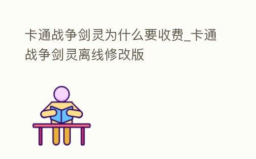 卡通戰爭劍靈為什么要收費_卡通戰爭劍靈離線修改版