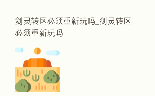 劍靈轉區必須重新玩嗎_劍靈轉區必須重新玩嗎