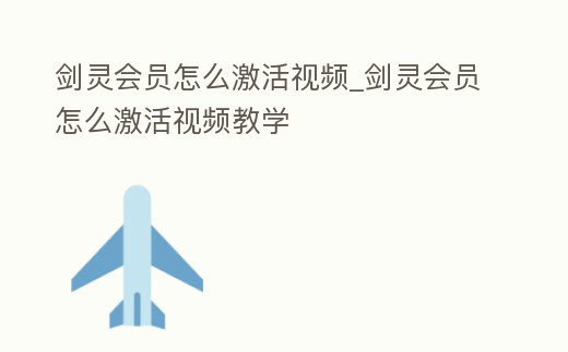 劍靈會員怎么激活視頻_劍靈會員怎么激活視頻教學