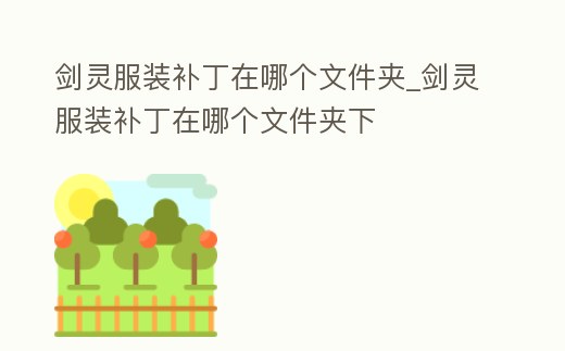 劍靈服裝補丁在哪個文件夾_劍靈服裝補丁在哪個文件夾下