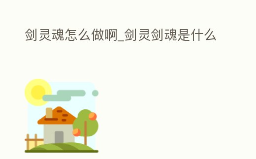 劍靈魂怎么做啊_劍靈劍魂是什么