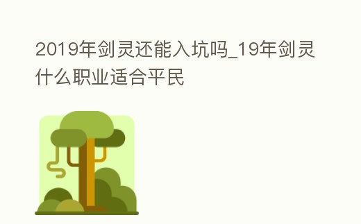 2019年劍靈還能入坑嗎_19年劍靈什么職業適合平民