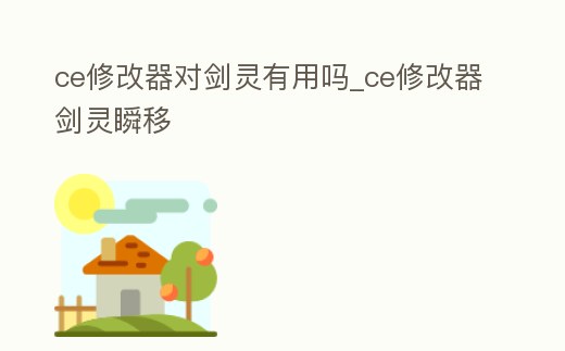 ce修改器對劍靈有用嗎_ce修改器劍靈瞬移
