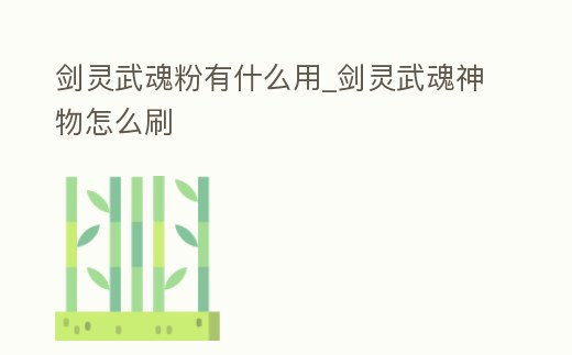 劍靈武魂粉有什么用_劍靈武魂神物怎么刷